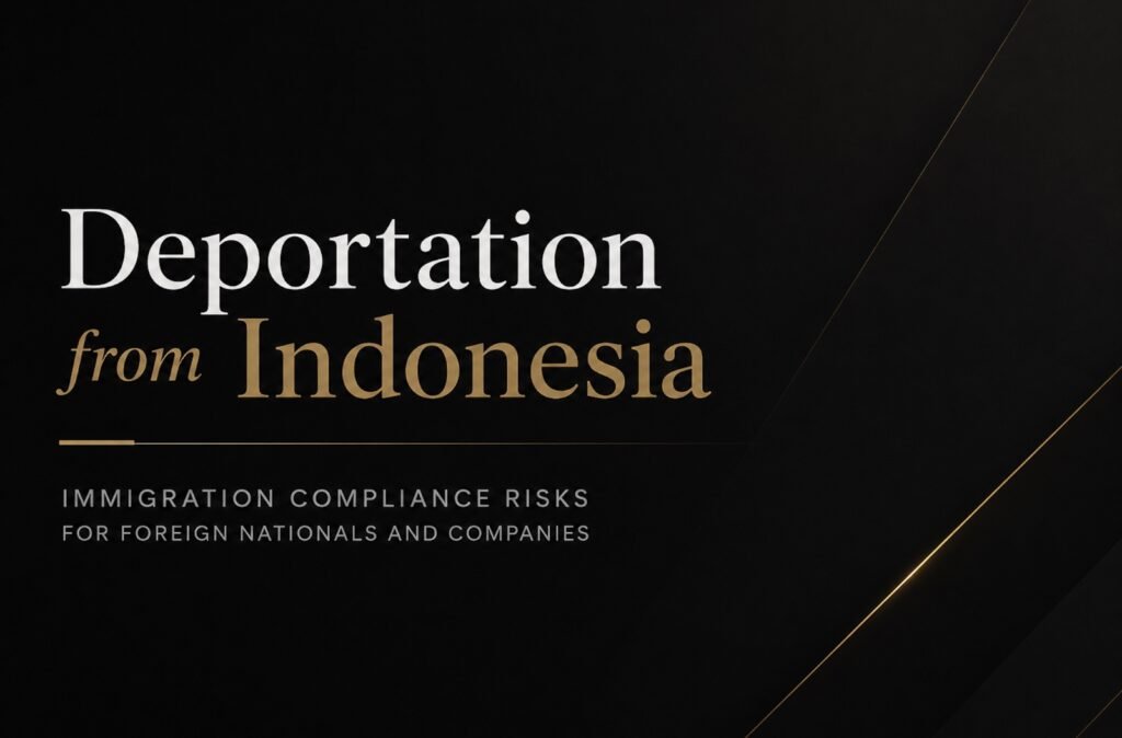 Deportation from Indonesia: Immigration Compliance Risks for Foreign Nationals and Employers