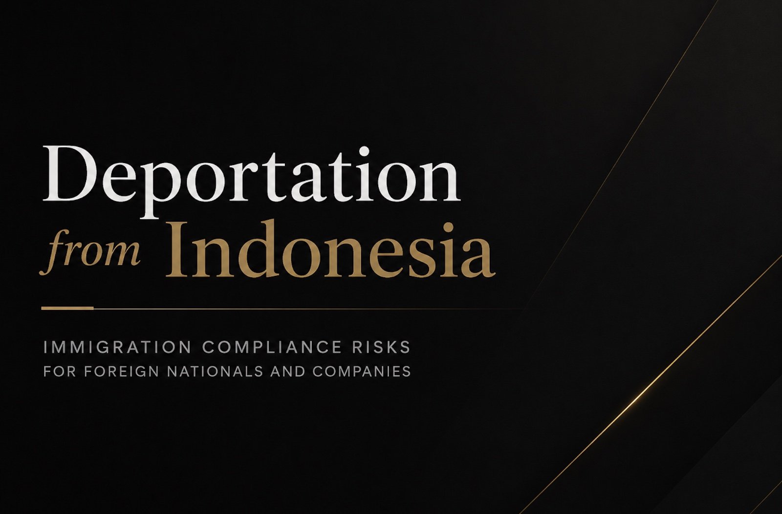 Deportation from Indonesia: Immigration Compliance Risks for Foreign Nationals and Employers
