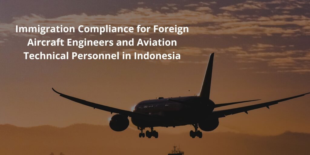 Immigration Compliance for Foreign Aircraft Engineers and Aviation Technical Personnel in Indonesia
