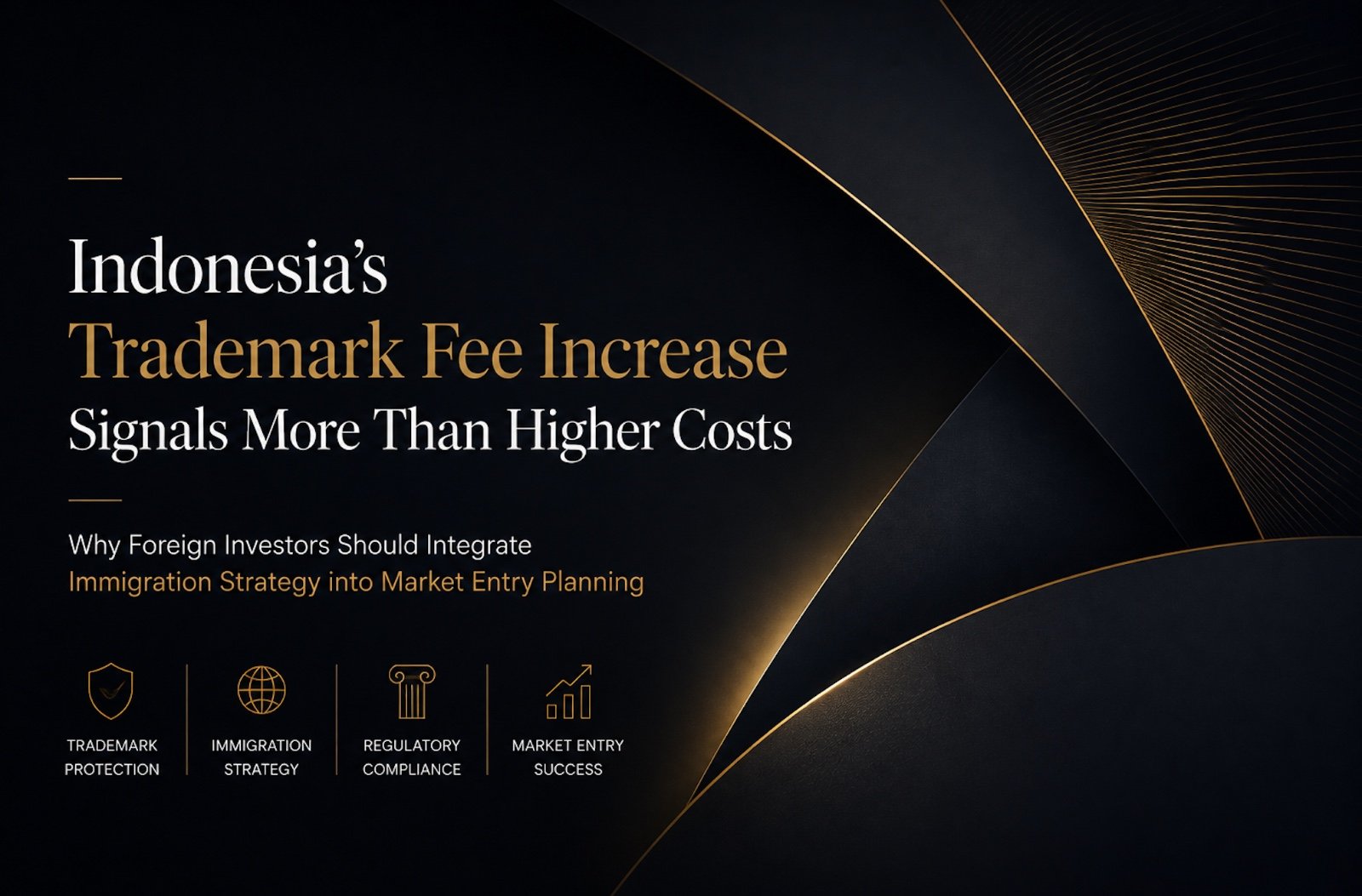 Indonesia's Trademark Fee Increase Signals More Than Higher Costs: Why Foreign Investors Should Integrate Immigration Strategy into Market Entry Planning