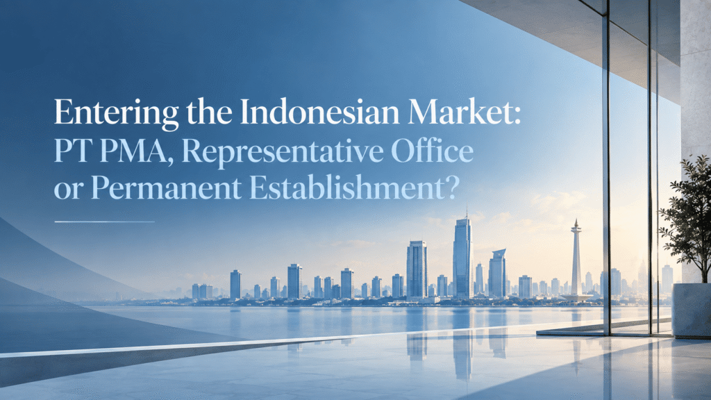 Entering the Indonesian Market: PT PMA, Representative Office or Permanent Establishment?